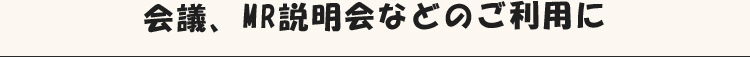 会議、MR説明会などのご利用に